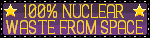 an animated sign reading "100% nuclear waste from space" with a little icon of a star at either end.
